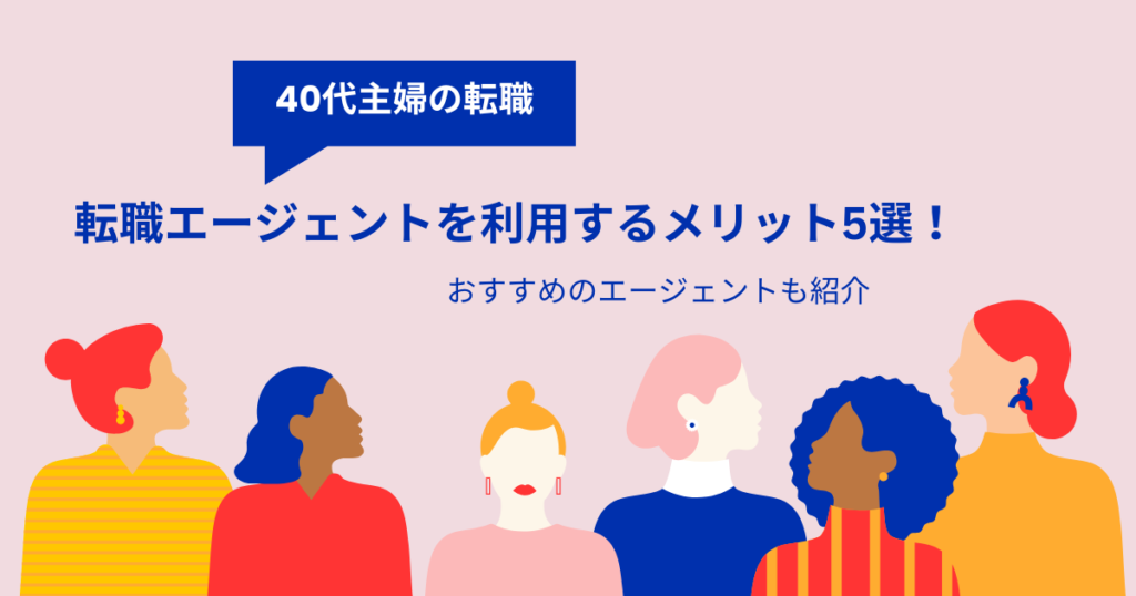 40代主婦が転職エージェントを利用するメリット5選！おすすめの転職エージェントも紹介