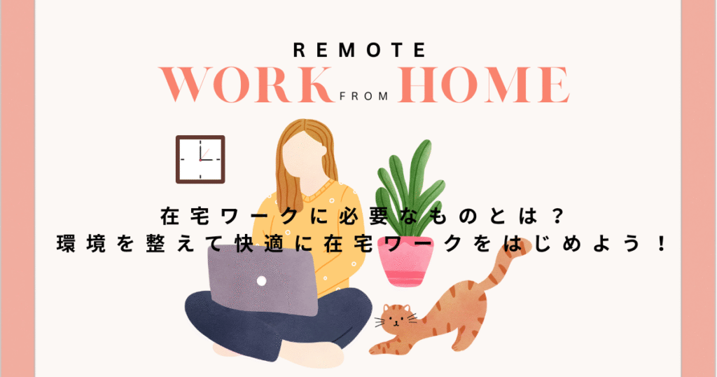 在宅ワークに必要なものとは？環境を整えて快適に在宅ワークをはじめよう