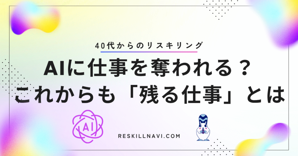 AIに仕事を奪われる？これからも残る仕事と40代からのリスキリング