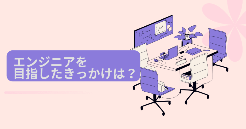 エンジニアを目指したきっかけ